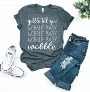 Gobble til you wobble baby wobble baby (TEE)
