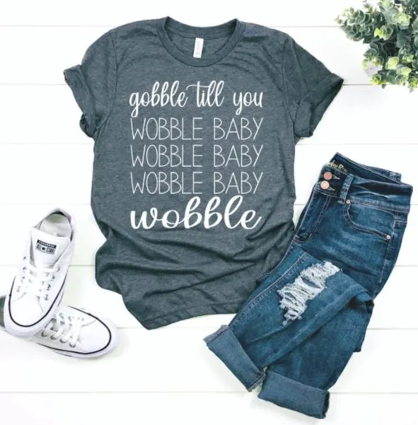 Gobble til you wobble baby wobble baby (TEE)