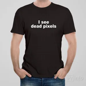 I see dead pixels - T-shirt