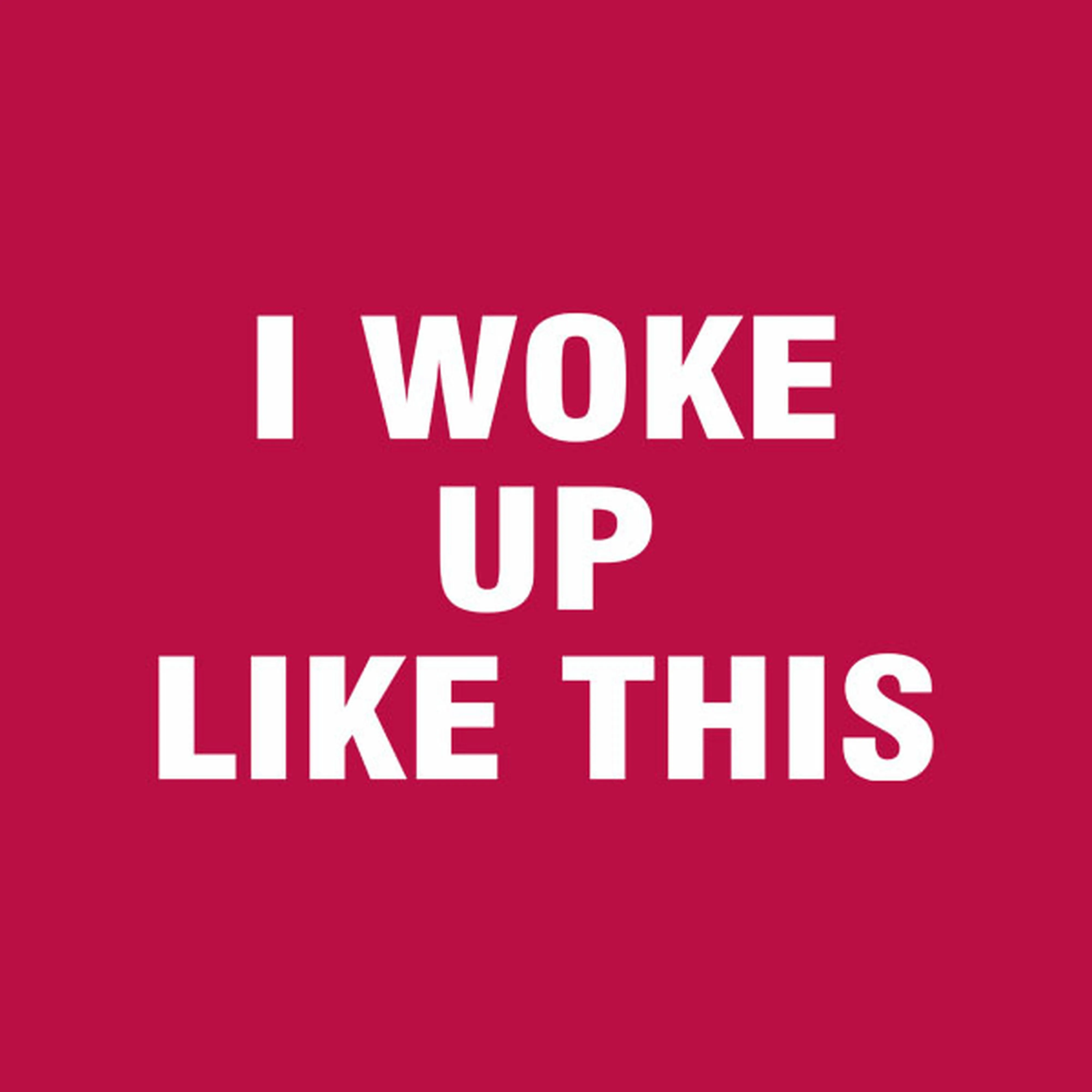 I woke up like this - T-shirt