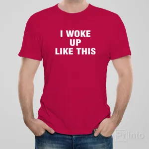 I woke up like this - T-shirt