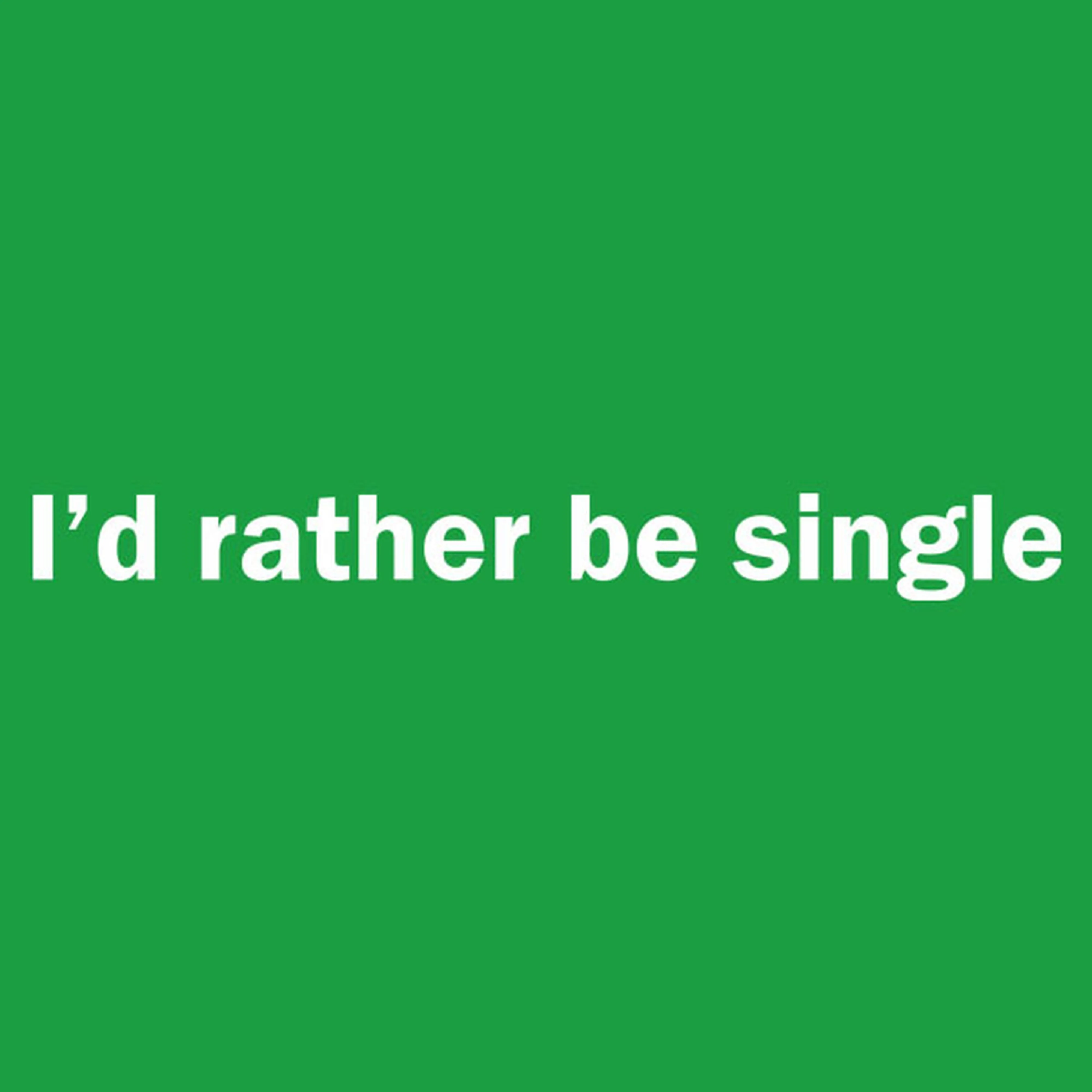 I'd rather be single